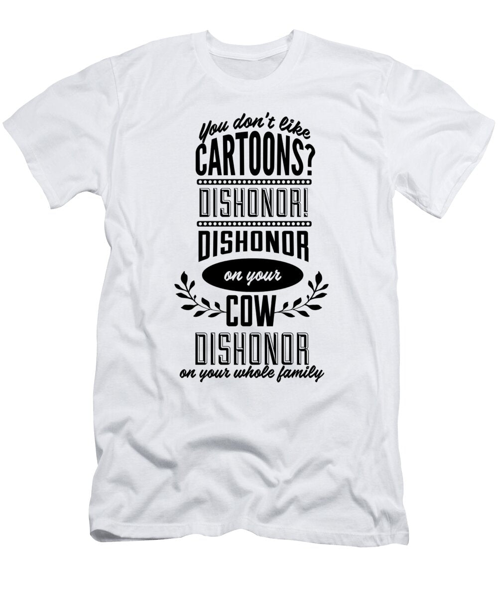 You Dont Like Cartoons Dishonor Dishonor on You Dishonor on Your Cow Dishonor on Your Whole Family Jacob Zelazny T-Shirt