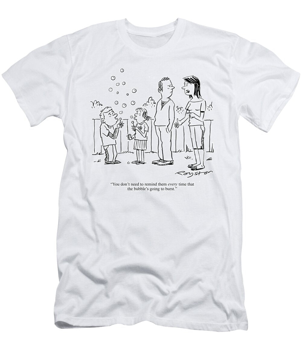 You Dont Need to Remind Them Every Time That the Bubbles Royston Robertson T-Shirt