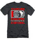 You People Must Be Exhausted From Watching Me Do Everything Sreyac Crist T-Shirt