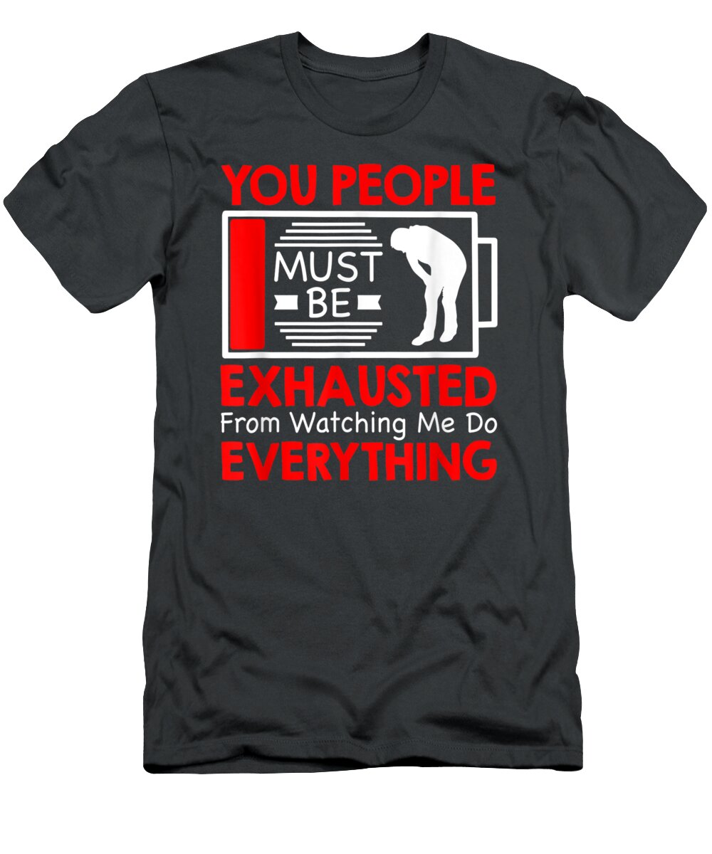 You People Must Be Exhausted From Watching Me Do Everything Sreyac Crist T-Shirt