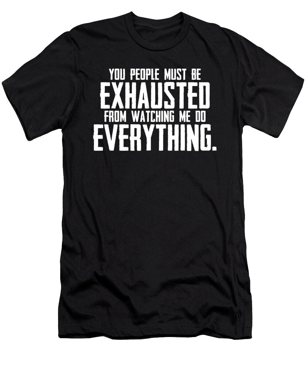You People Must Be Exhausted From Watching Me Doing Nothing You People Must Be Exhausted From Watching Me Doing Nothing T-Shirt