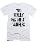 You Really Had Me At Waffles Funny Food Lover Gift Idea Funny Gift Ideas T-Shirt