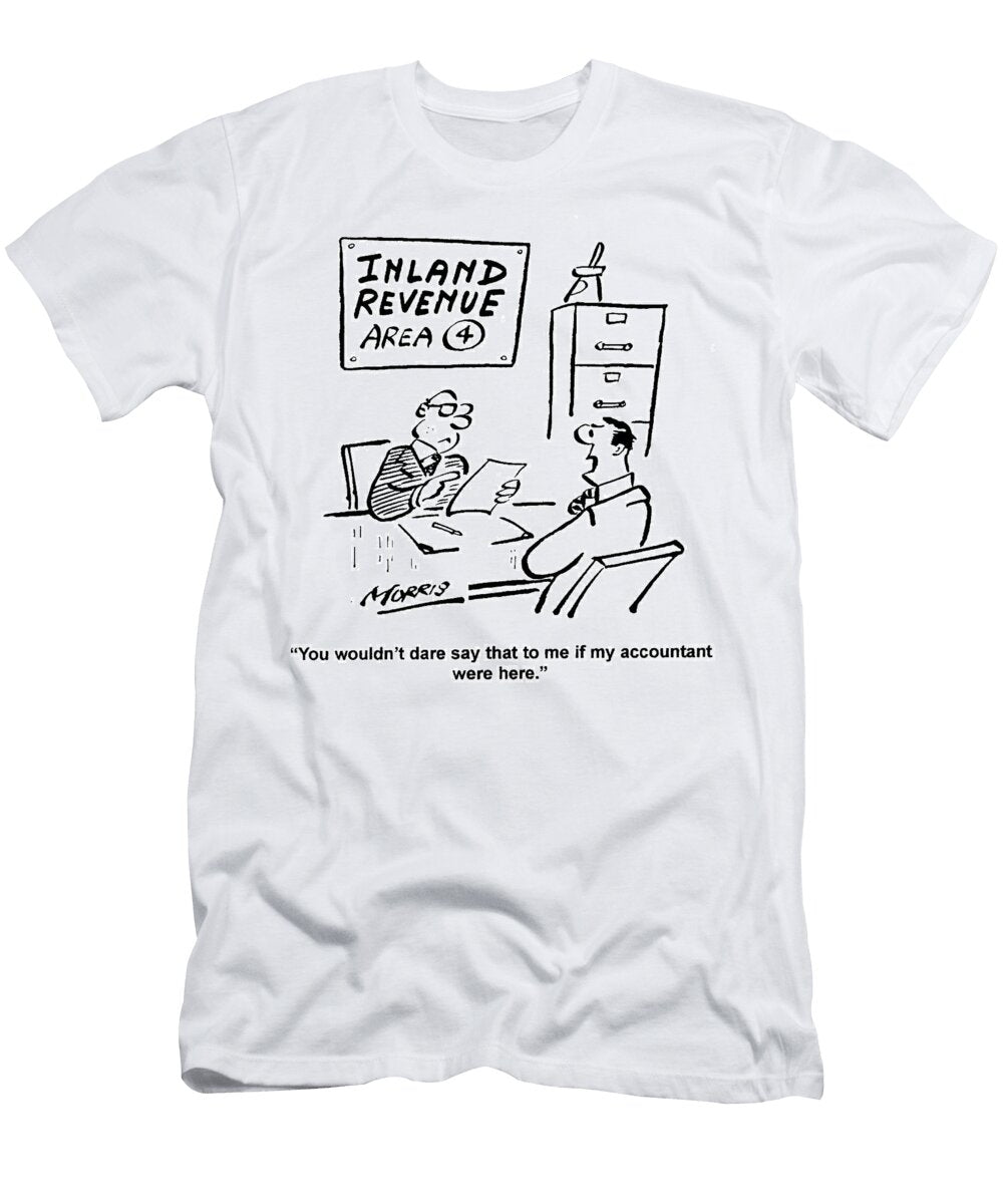 You Wouldnt Dare Say That to Me If My Accountant Were Here John Morris T-Shirt