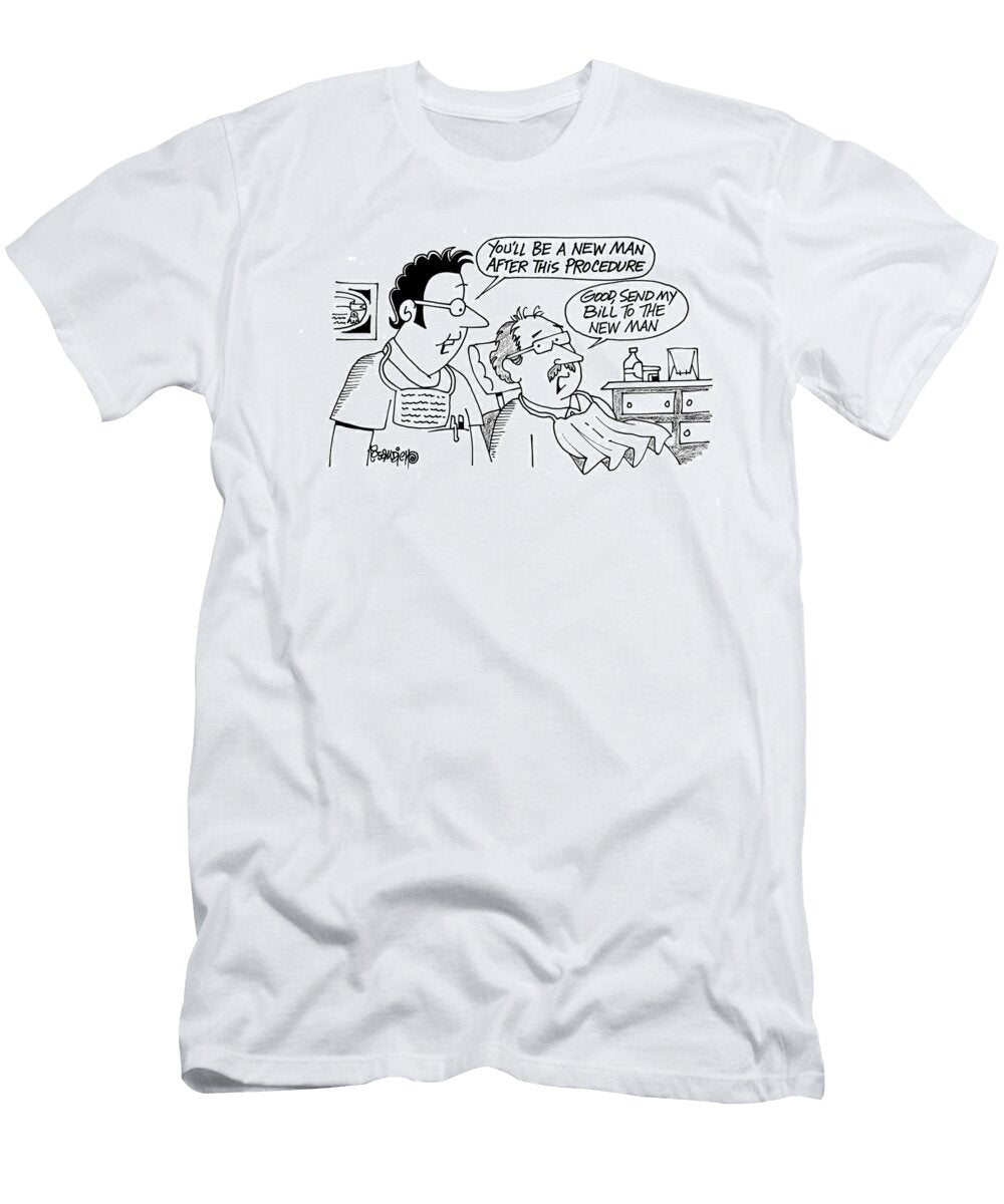 Youll Be a New Man After This Procedure Good Send Dan Rosandich T-Shirt
