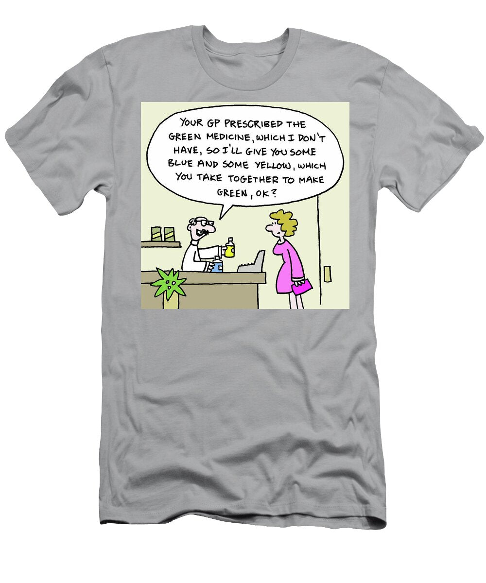 Your Gp Prescribed the Green Medicine Which I Dont Have Mike Flanagan T-Shirt