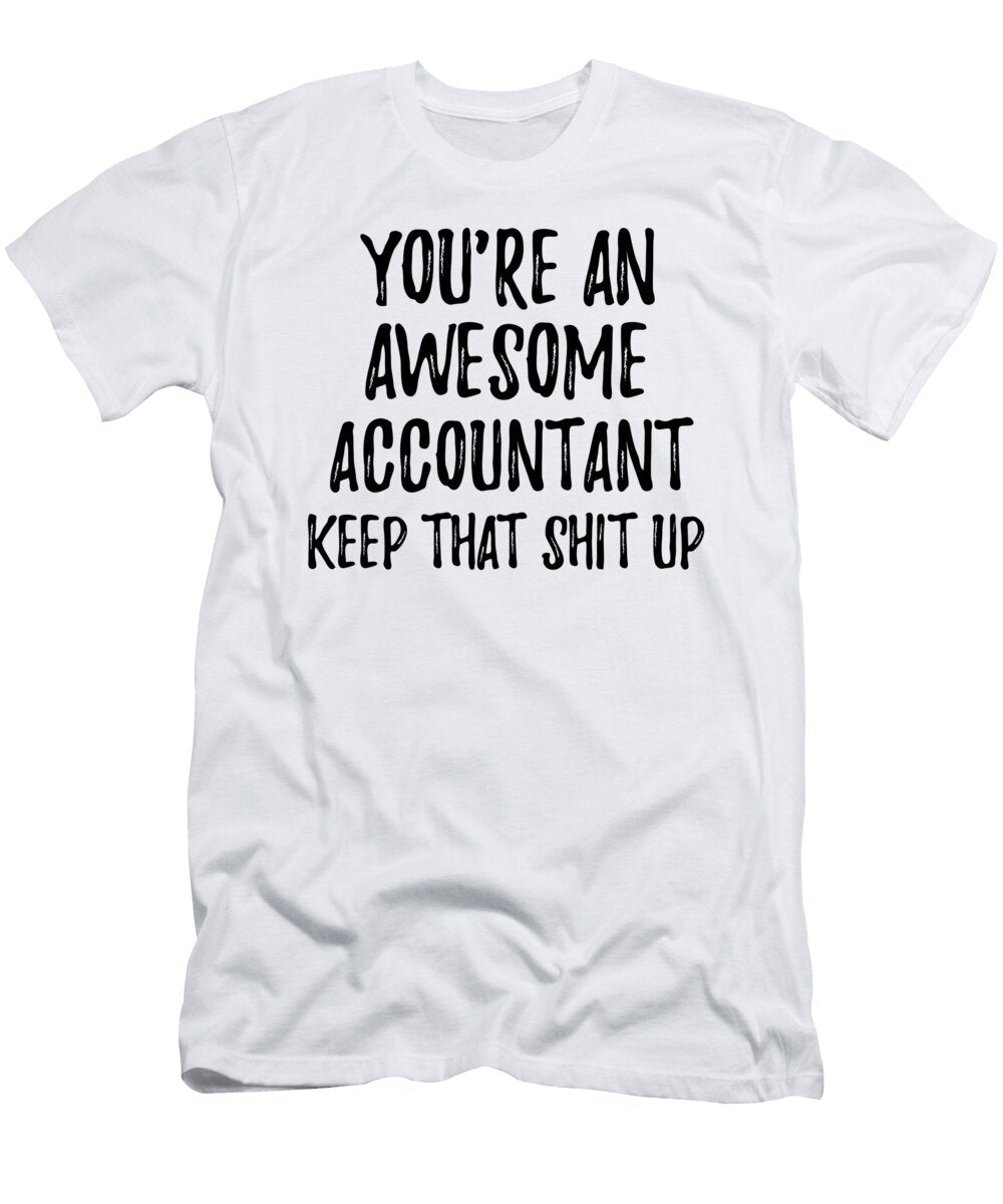Youre an Awesome Accountant Keep That Shit Up Funny Gift Ideas T-Shirt
