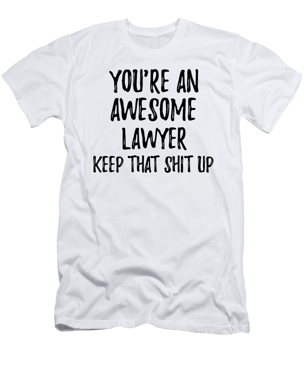 Youre an Awesome Lawyer Keep That Shit Up Funny Gift Ideas T-Shirt