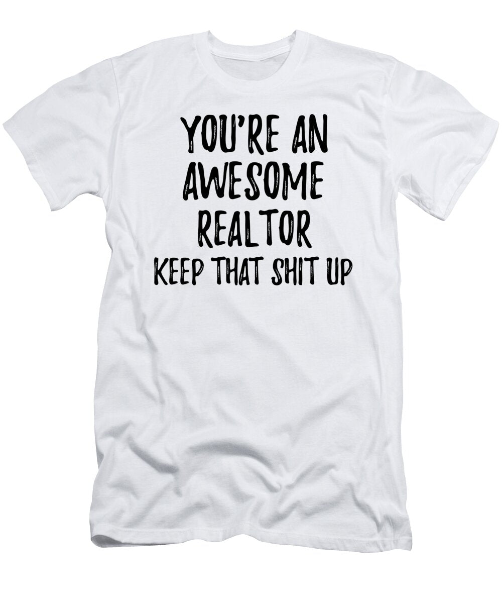 Youre an Awesome Realtor Keep That Shit Up Funny Gift Ideas T-Shirt