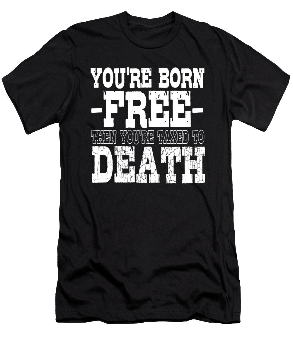Youre Born Free Then Youre Taxed Jacob Zelazny T-Shirt