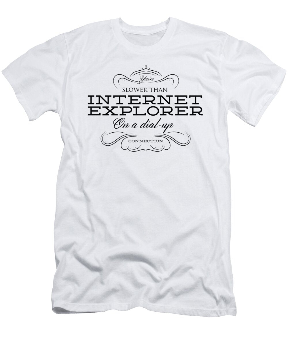 Youre Slower Than Internet Explorer on a Dial Up Connection Jacob Zelazny T-Shirt