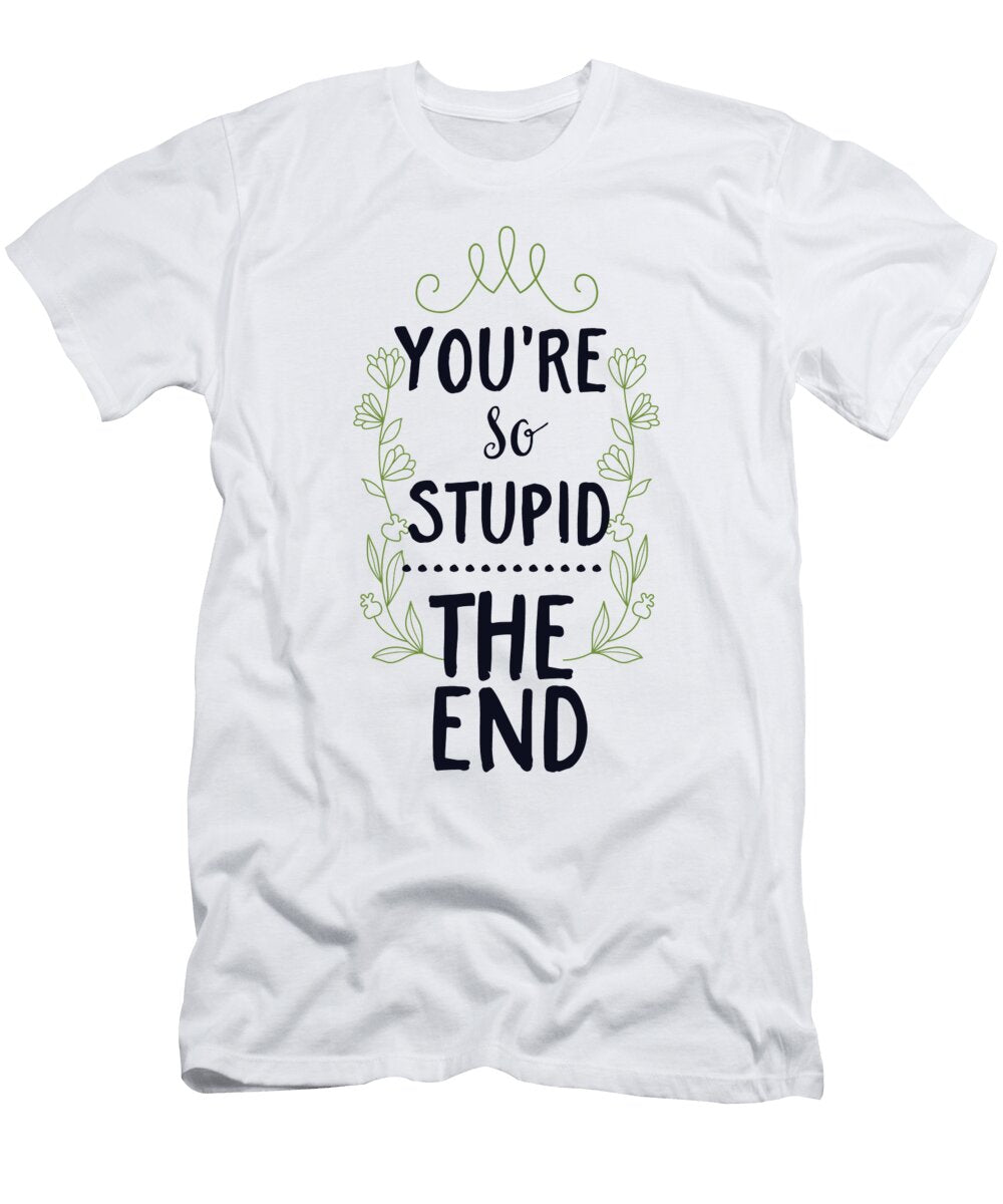 Youre So Stupid the End Jacob Zelazny T-Shirt